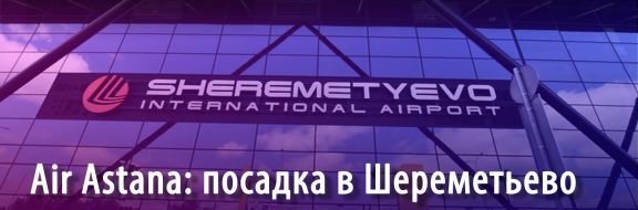 Air Astana: посадка в Шереметьево прошла в штатном режиме