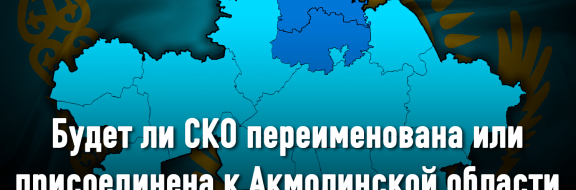 Будет ли СКО переименована или присоединена к Акмолинской области, - решать президенту