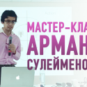 Мастер-класс Армана Сулейменова – «За занавесом создания и запуска 100 мобильных продуктов» (видео)