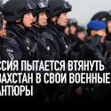 Россия пытается втянуть Казахстан в свои военные авантюры