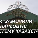 Как "замочили" финансовую систему Казахстана