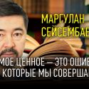 Маргулан Сейсембаев: «Самое ценное – это ошибки, которые мы совершаем»